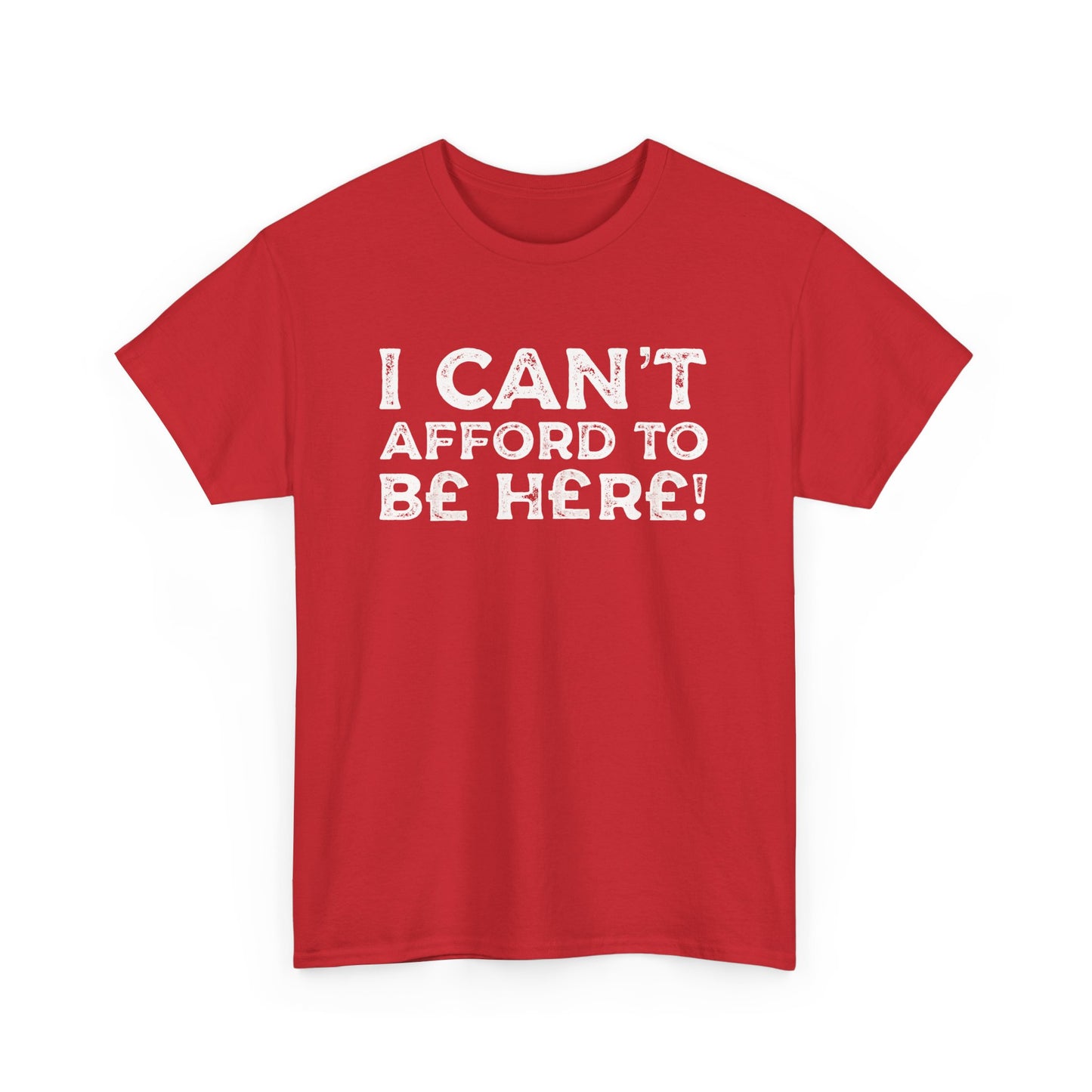 Money Issues Quote 'I Can't Afford to Be Here!' Statement T-Shirt