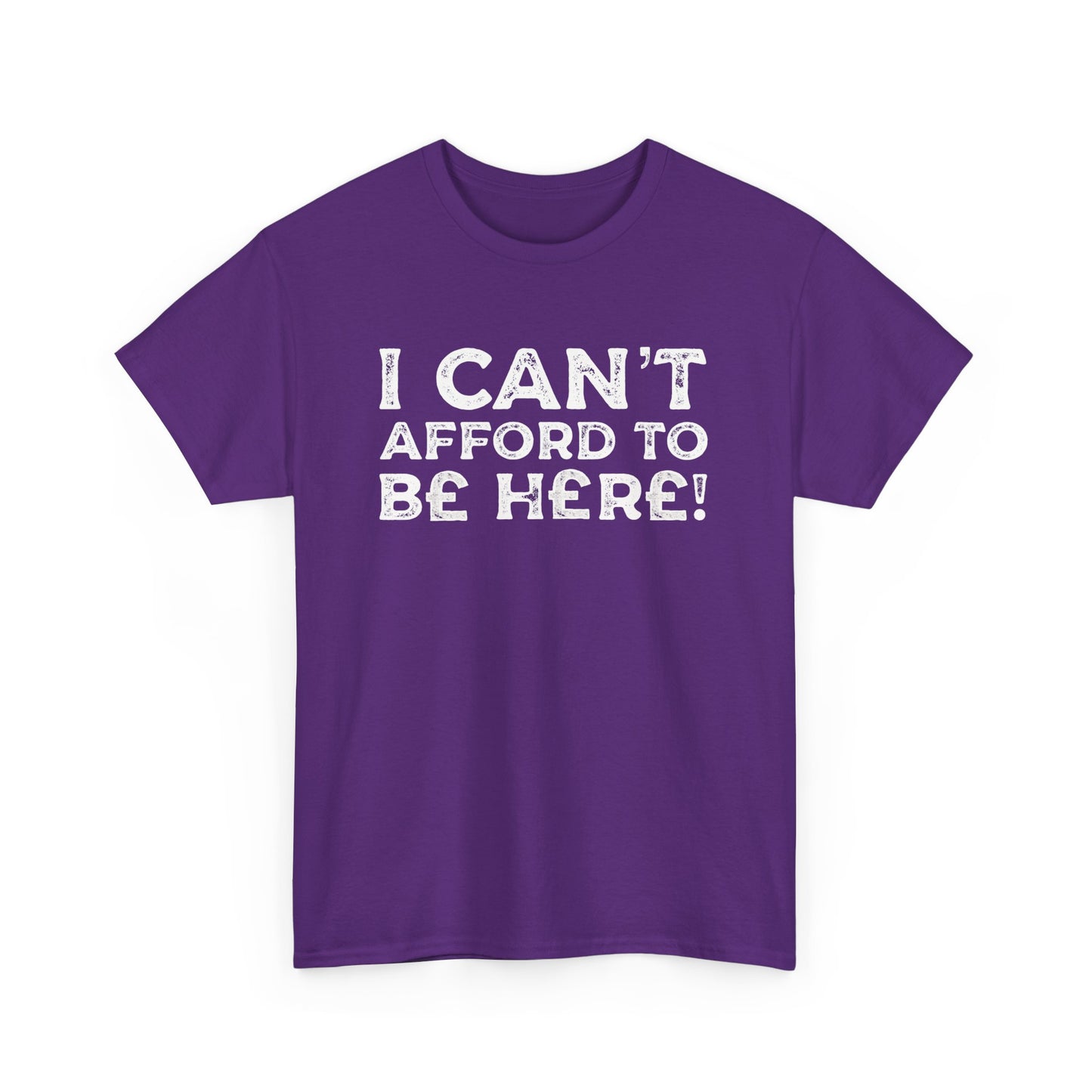 Money Issues Quote 'I Can't Afford to Be Here!' Statement T-Shirt