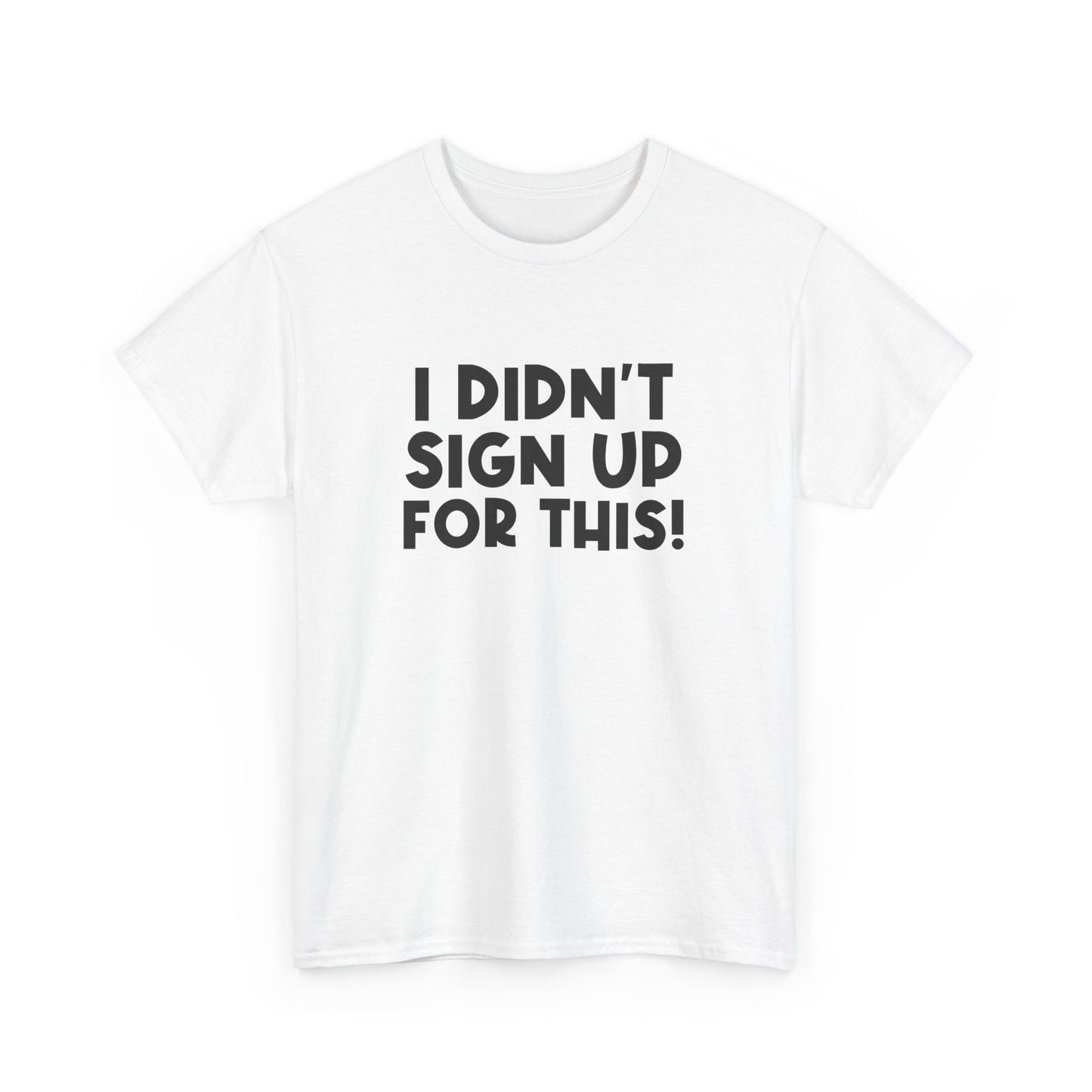 Funny Quote "I Didn't Sign Up For This!" T-Shirt
