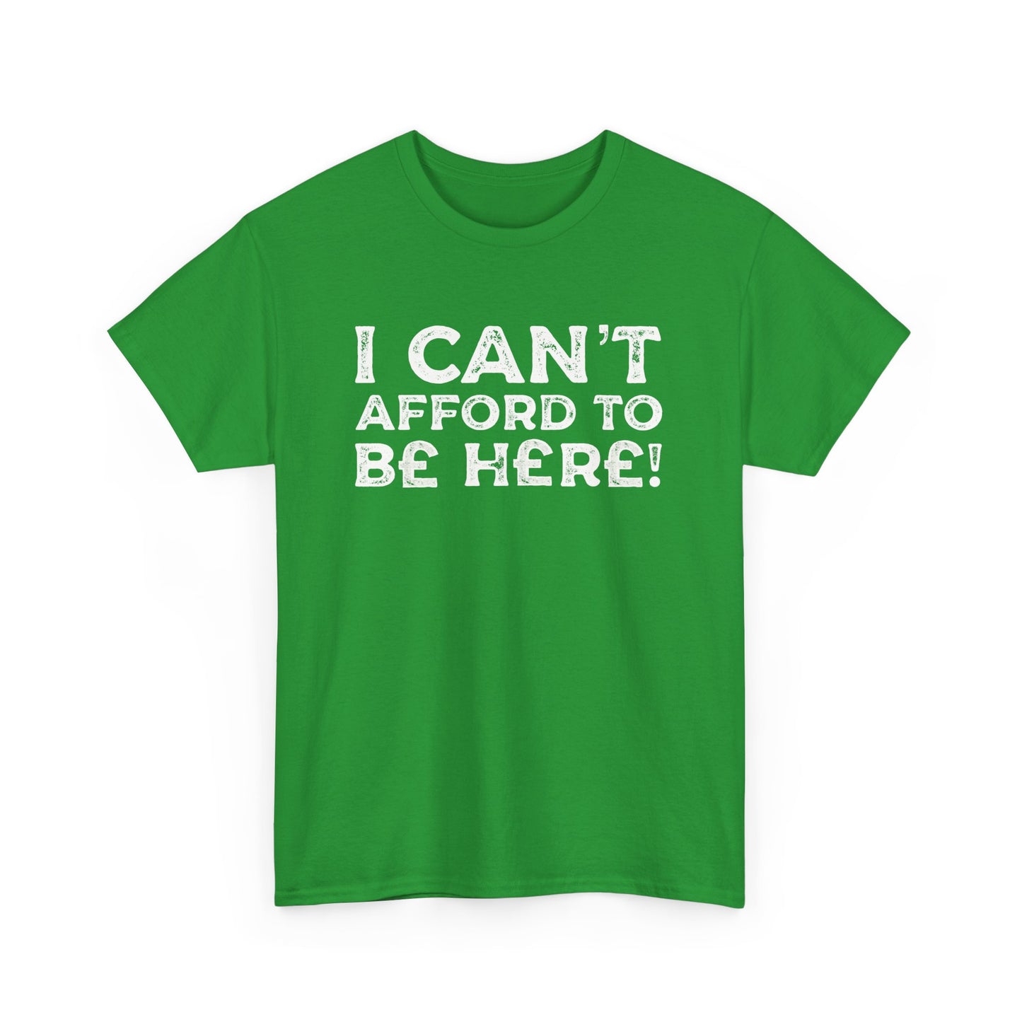 Money Issues Quote 'I Can't Afford to Be Here!' Statement T-Shirt