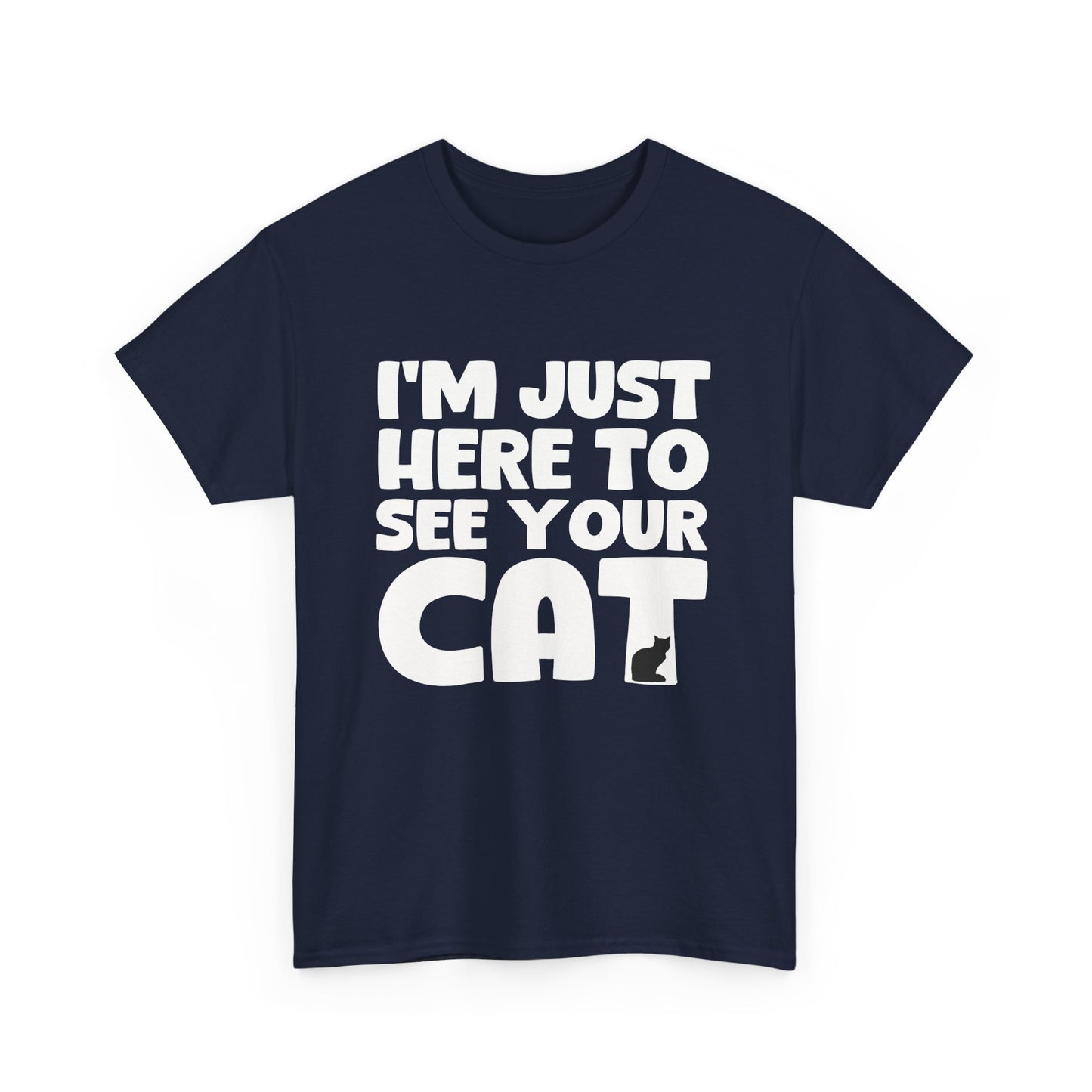 Funny Cat Lover Unisex Heavy Cotton T-Shirt 'I'm Just Here to See Your Cat'