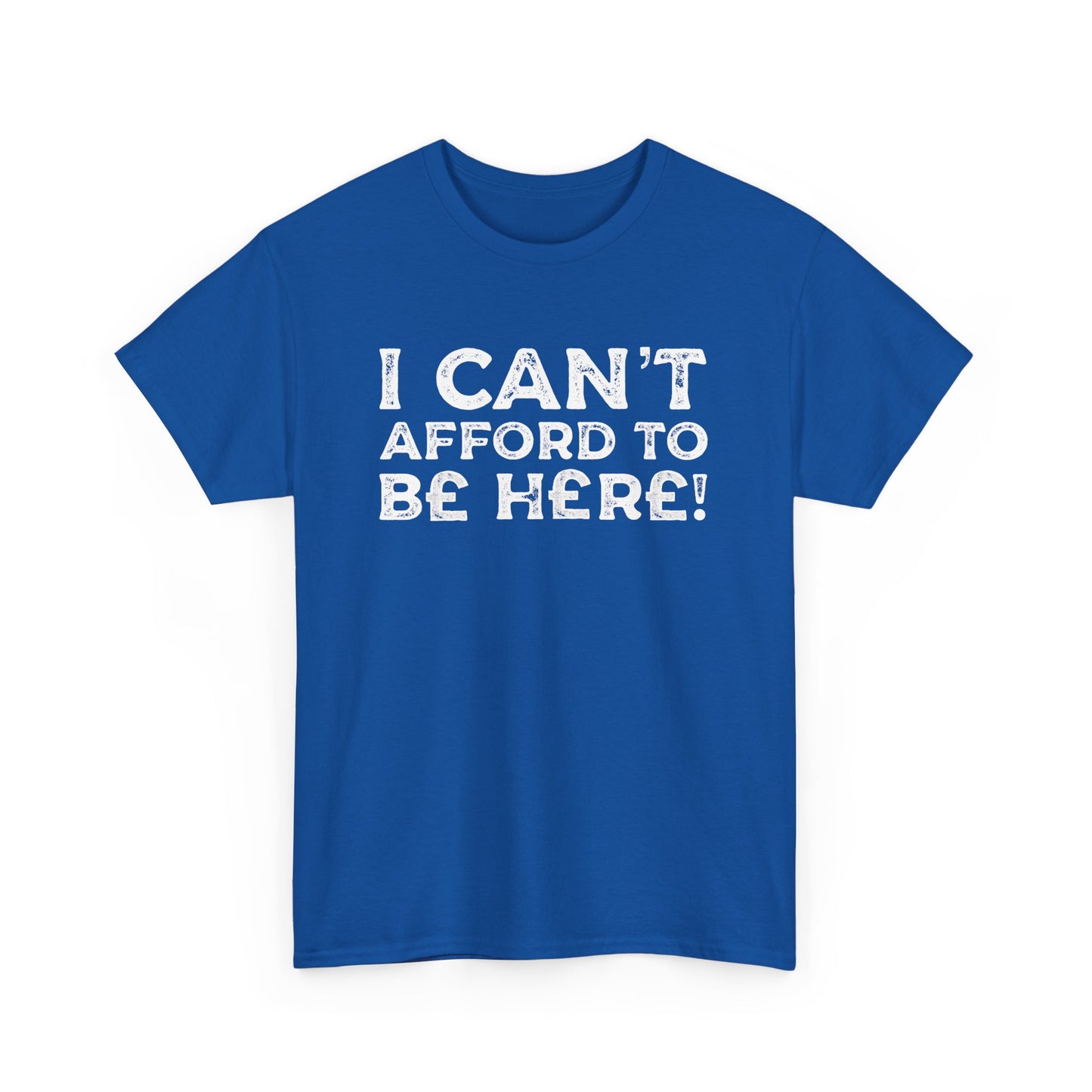 Money Issues Quote 'I Can't Afford to Be Here!' Statement T-Shirt