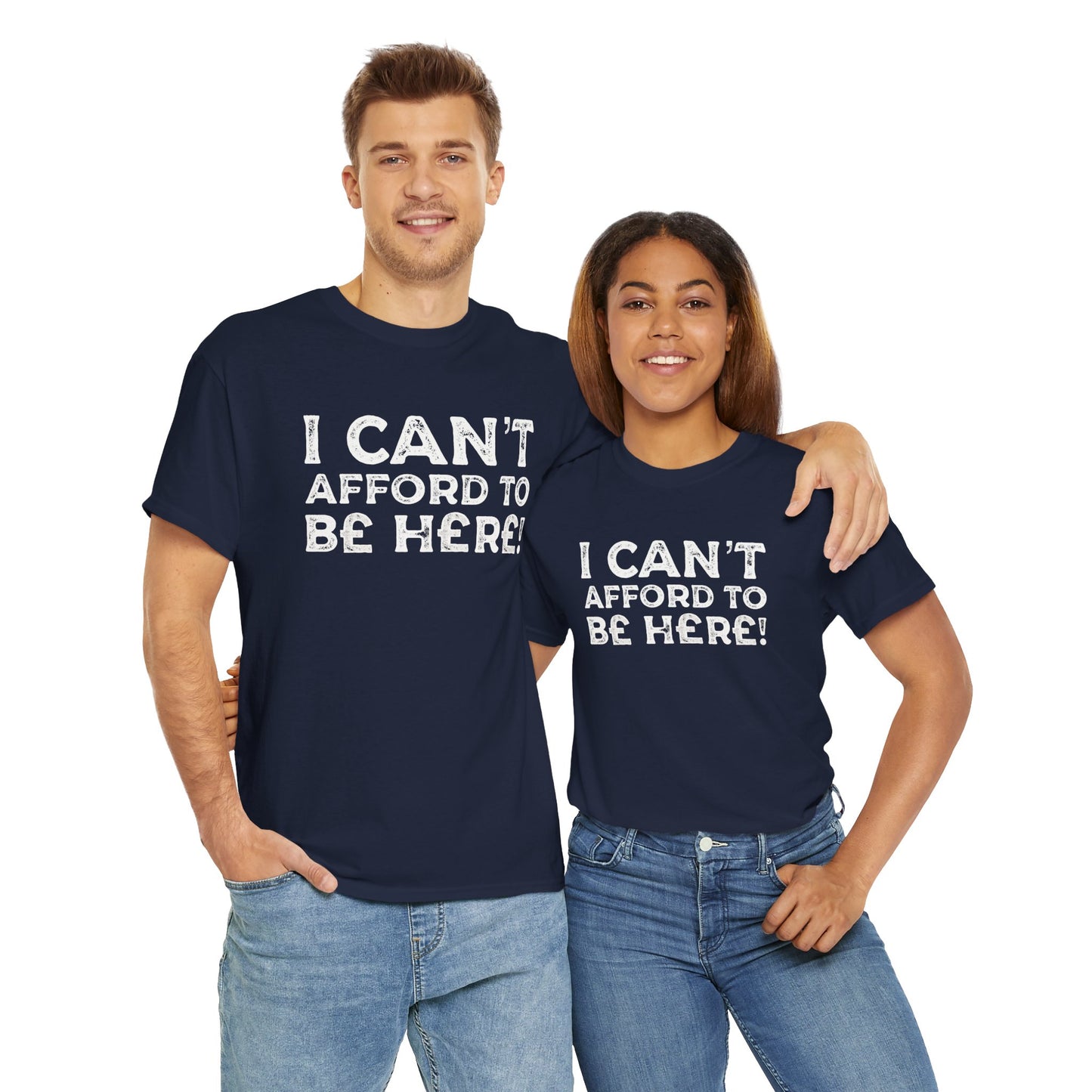 Money Issues Quote 'I Can't Afford to Be Here!' Statement T-Shirt