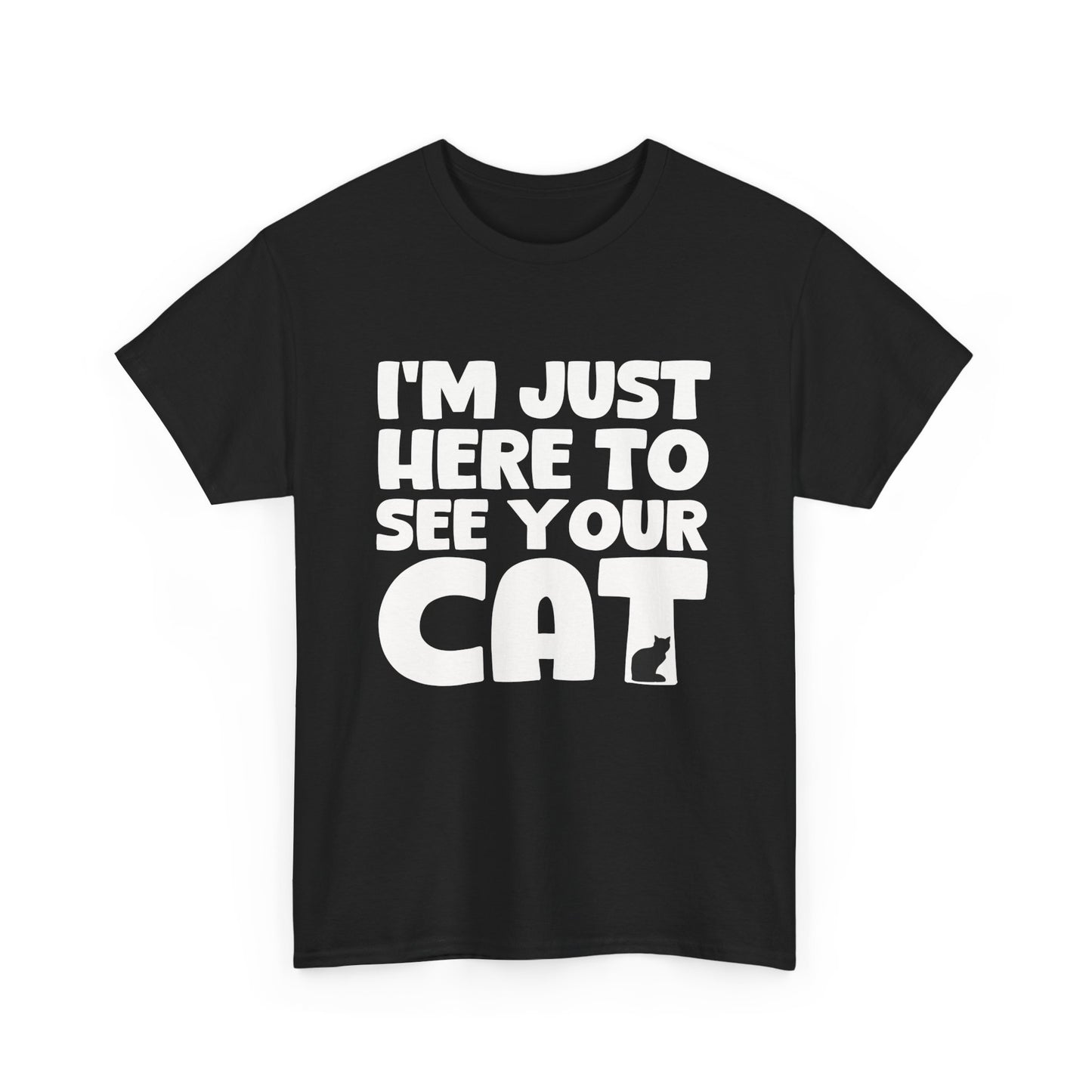 Funny Cat Lover Unisex Heavy Cotton T-Shirt 'I'm Just Here to See Your Cat'