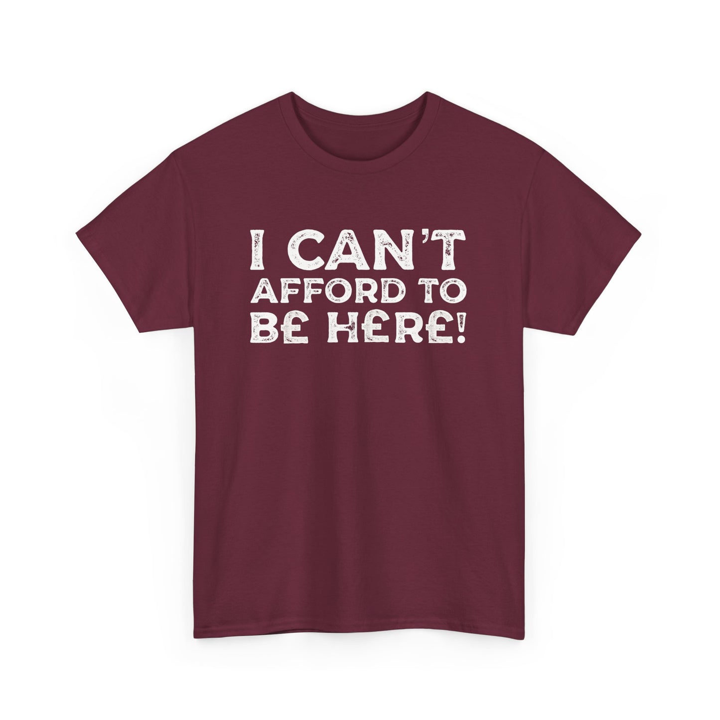 Money Issues Quote 'I Can't Afford to Be Here!' Statement T-Shirt