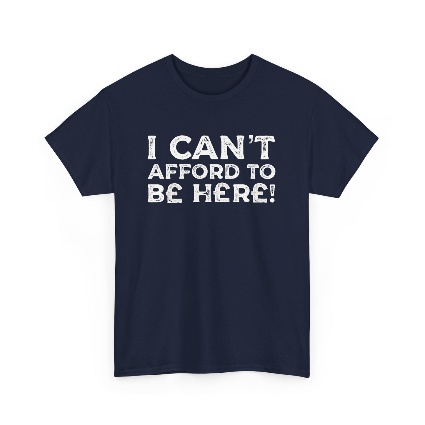 Money Issues Quote 'I Can't Afford to Be Here!' Statement T-Shirt