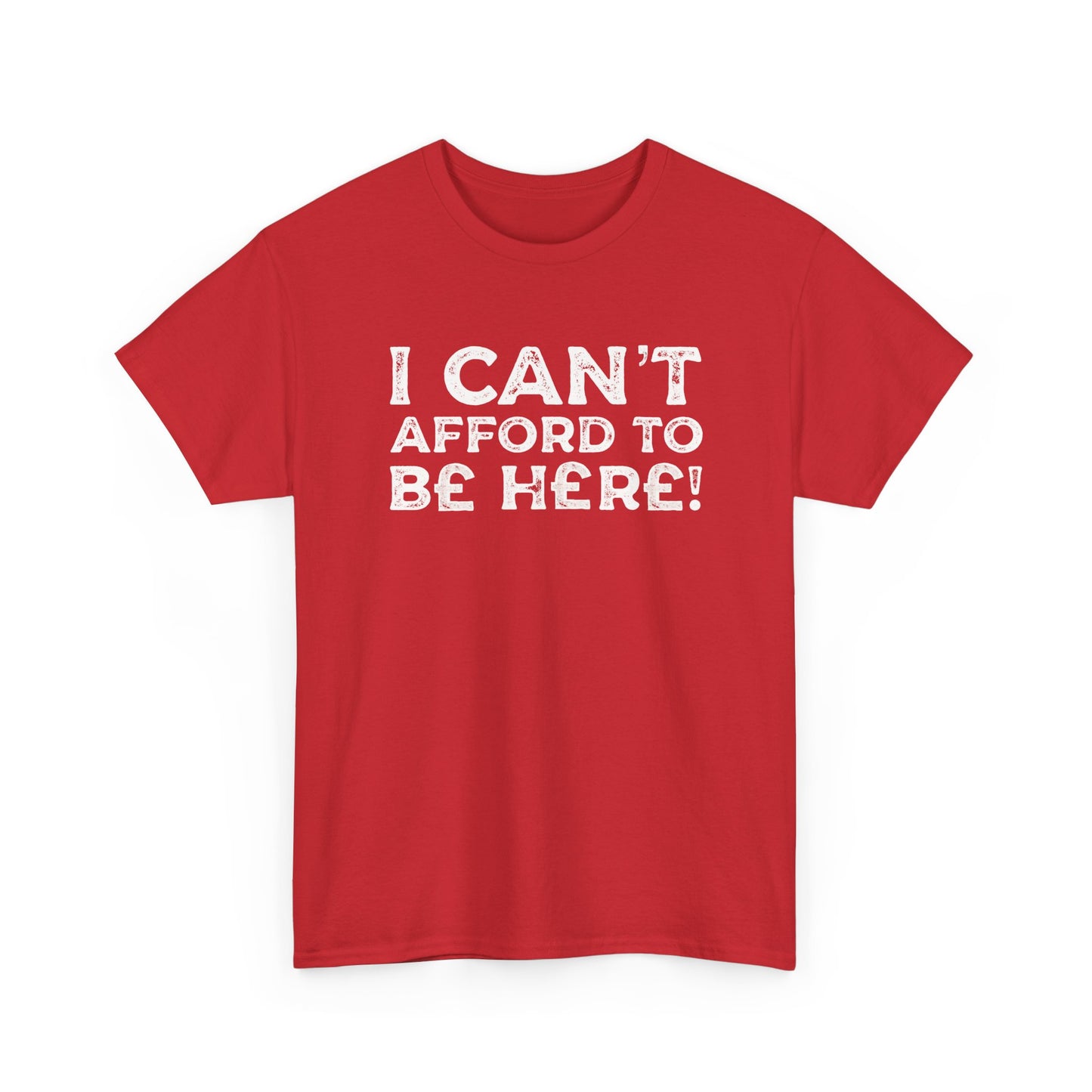 Money Issues Quote 'I Can't Afford to Be Here!' Statement T-Shirt