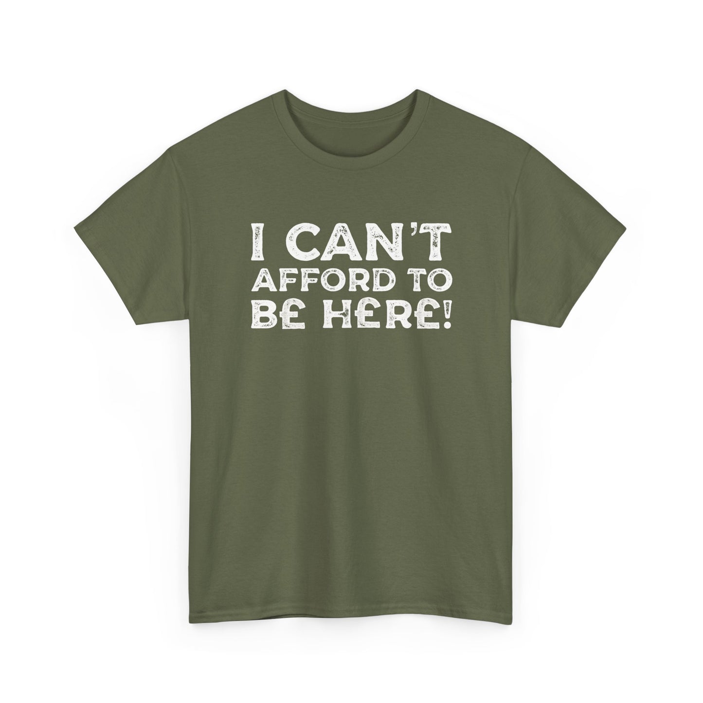 Money Issues Quote 'I Can't Afford to Be Here!' Statement T-Shirt
