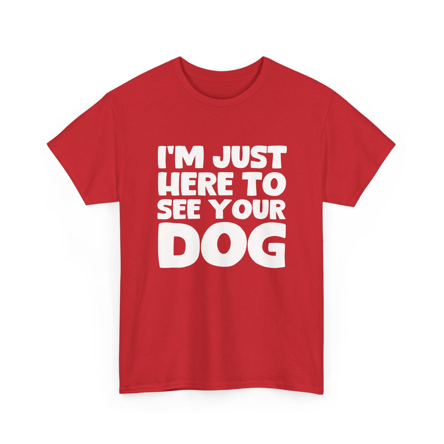 Funny Dog Lovers T-Shirt "I'm Just Here To See Your Dog" Cute Pet Lover Gift