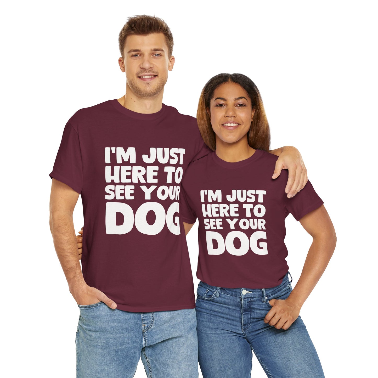 Funny Dog Lovers T-Shirt "I'm Just Here To See Your Dog" Cute Pet Lover Gift