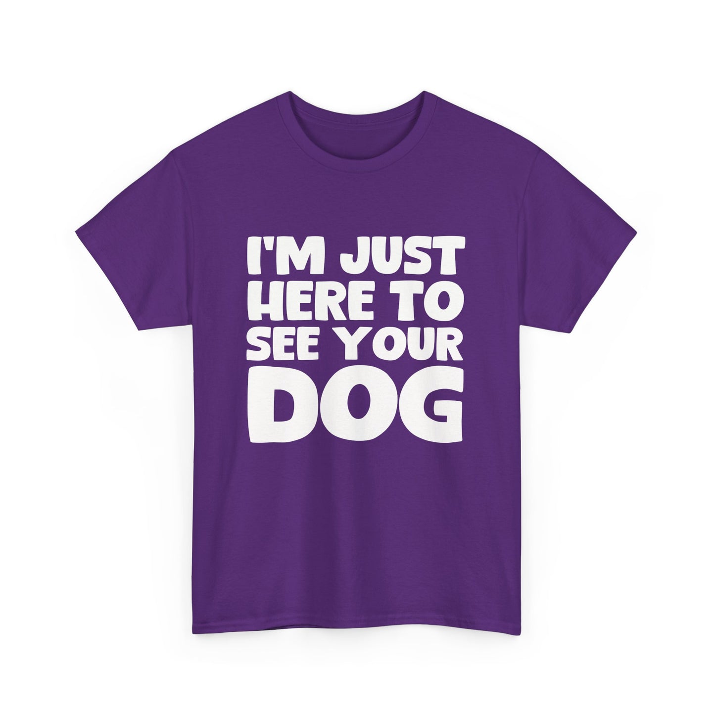 Funny Dog Lovers T-Shirt "I'm Just Here To See Your Dog" Cute Pet Lover Gift