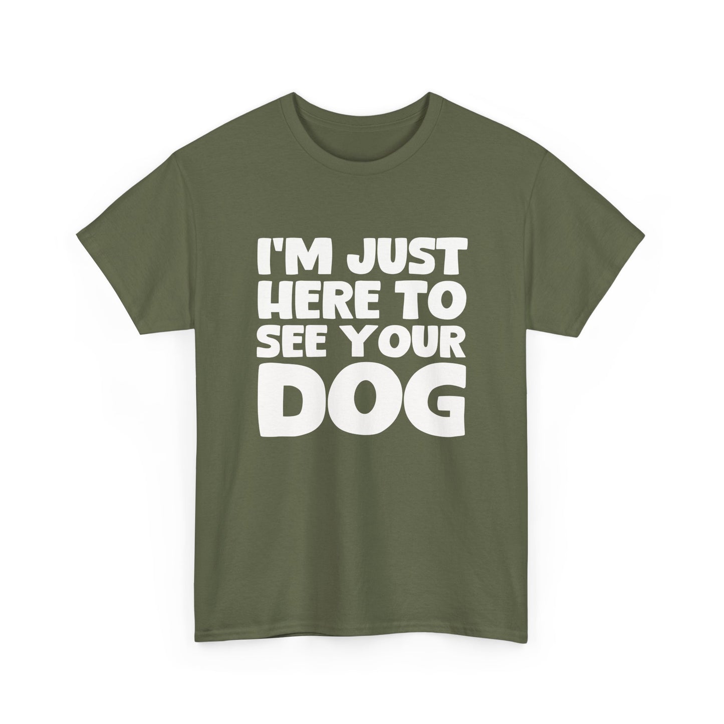Funny Dog Lovers T-Shirt "I'm Just Here To See Your Dog" Cute Pet Lover Gift