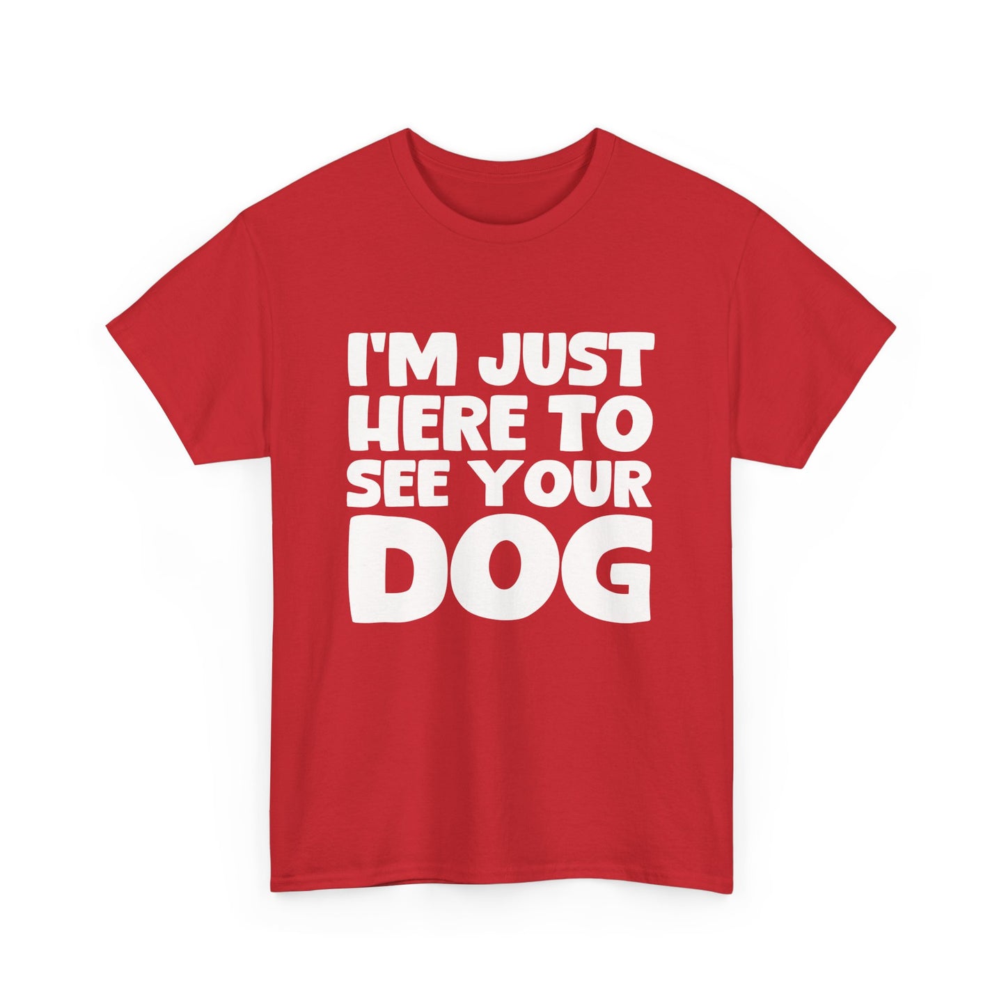 Funny Dog Lovers T-Shirt "I'm Just Here To See Your Dog" Cute Pet Lover Gift