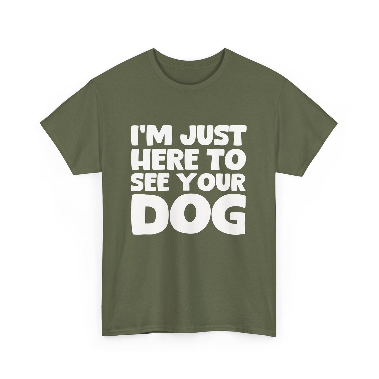 Funny Dog Lovers T-Shirt "I'm Just Here To See Your Dog" Cute Pet Lover Gift