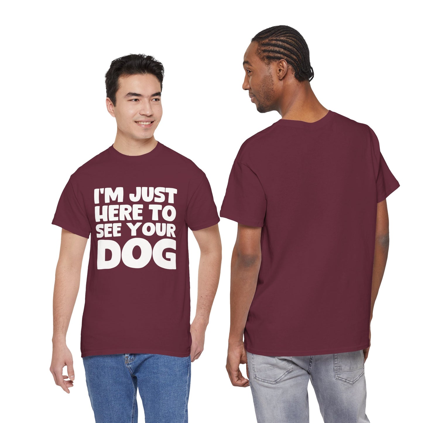 Funny Dog Lovers T-Shirt "I'm Just Here To See Your Dog" Cute Pet Lover Gift