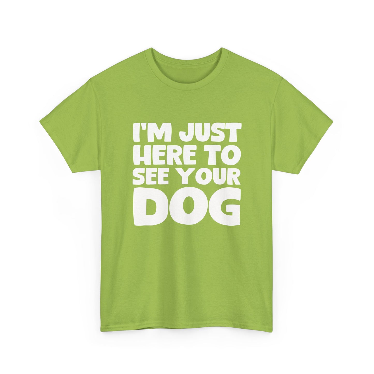 Funny Dog Lovers T-Shirt "I'm Just Here To See Your Dog" Cute Pet Lover Gift