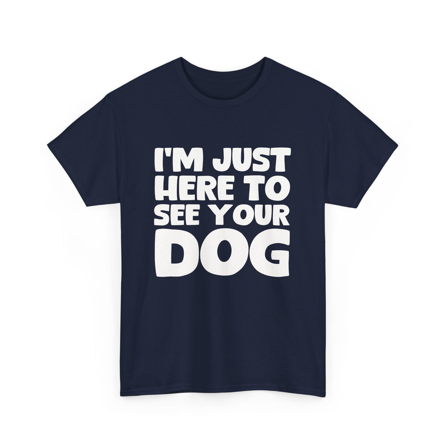 Funny Dog Lovers T-Shirt "I'm Just Here To See Your Dog" Cute Pet Lover Gift