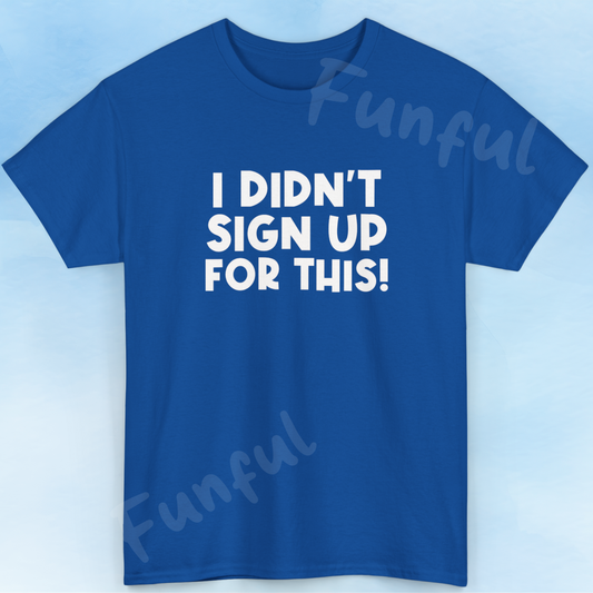 Funny Quote "I Didn't Sign Up For This!" T-Shirt