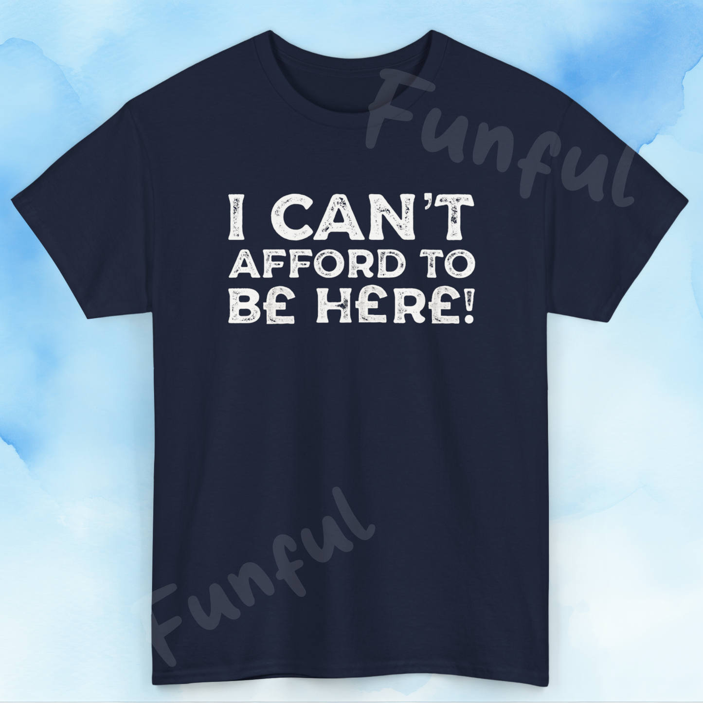 Money Issues Quote 'I Can't Afford to Be Here!' Statement T-Shirt