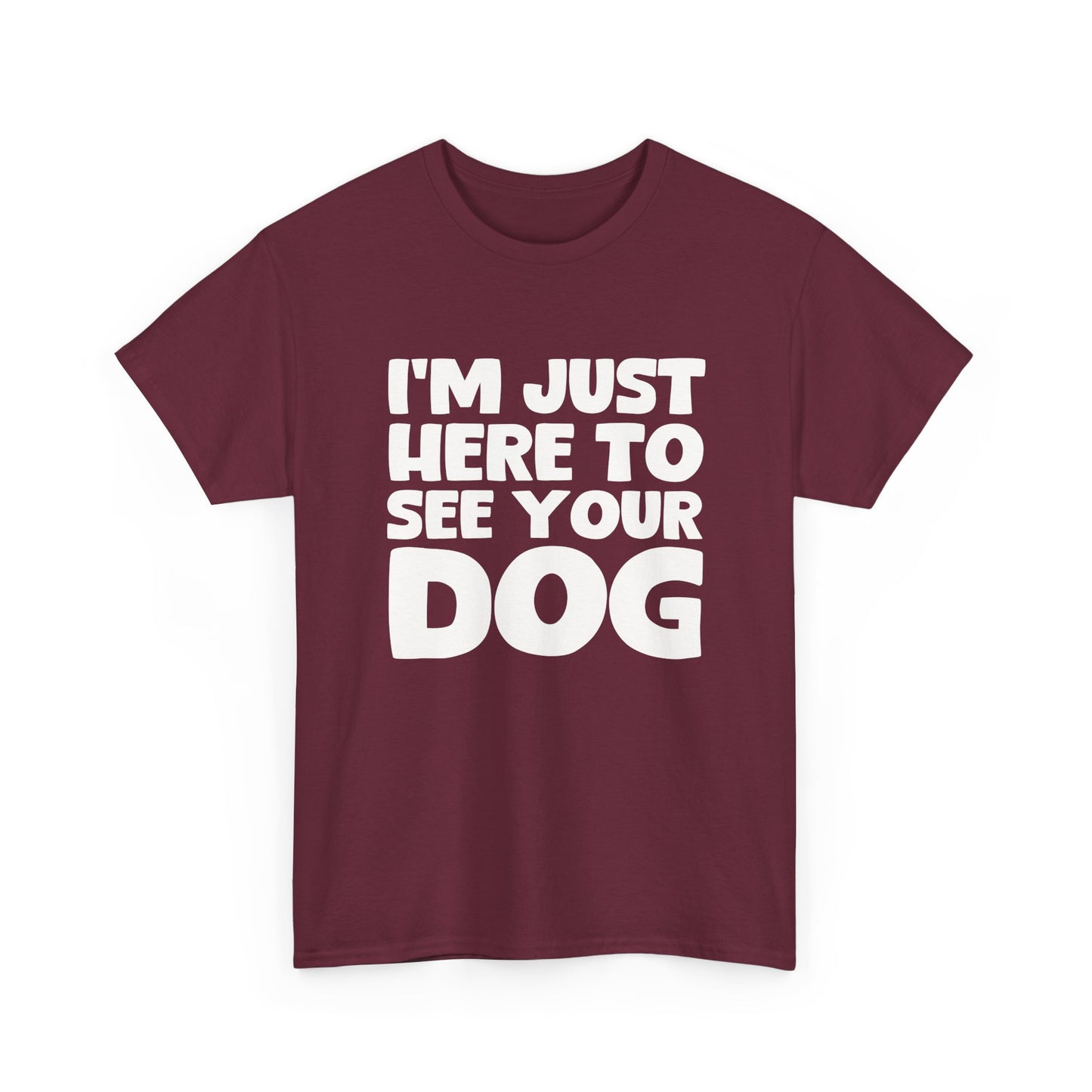 Funny Dog Lovers T-Shirt "I'm Just Here To See Your Dog" Cute Pet Lover Gift