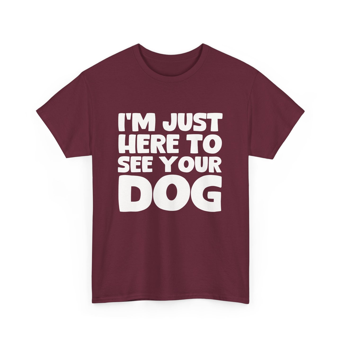 Funny Dog Lovers T-Shirt "I'm Just Here To See Your Dog" Cute Pet Lover Gift