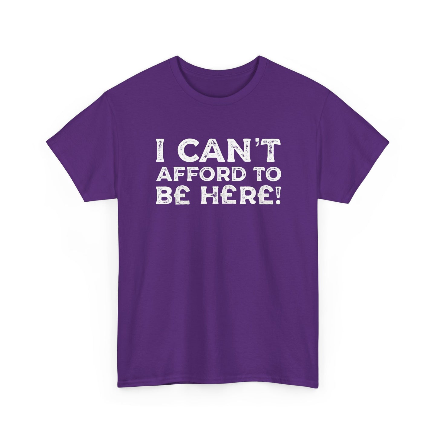 Money Issues Quote 'I Can't Afford to Be Here!' Statement T-Shirt