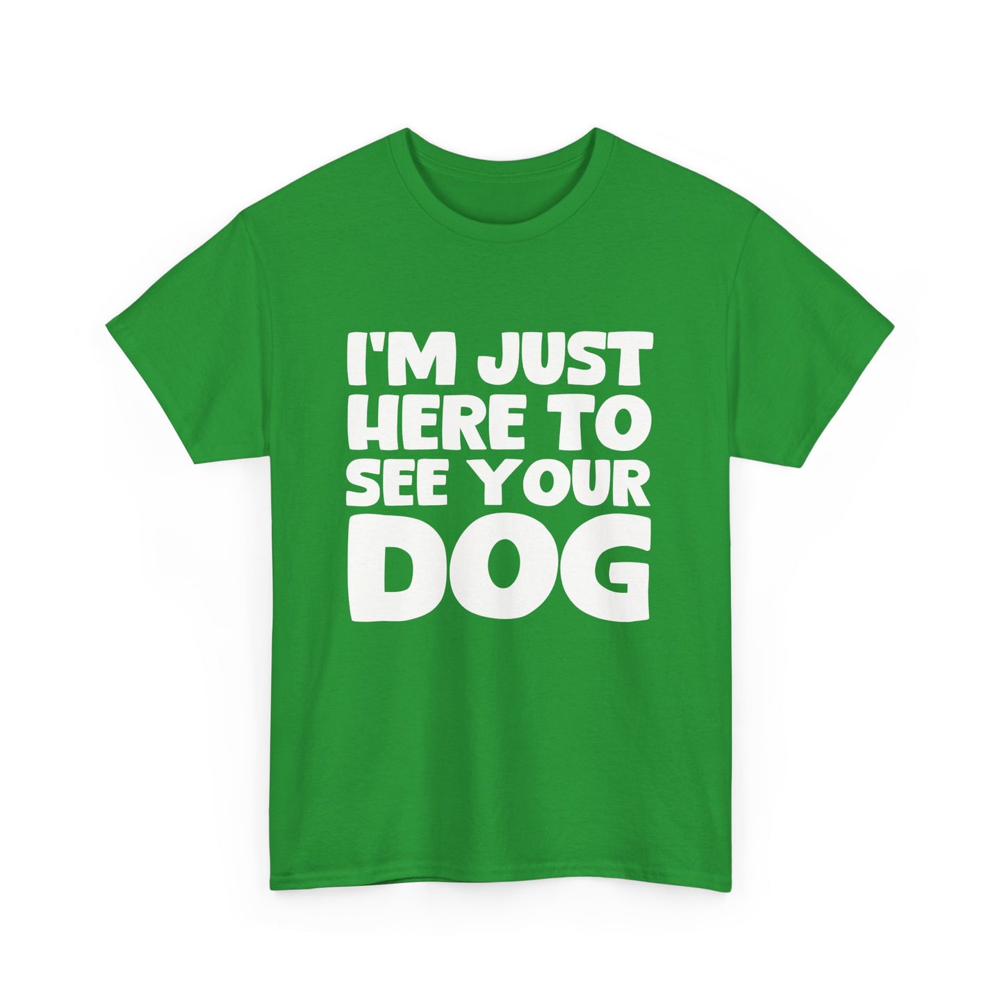 Funny Dog Lovers T-Shirt "I'm Just Here To See Your Dog" Cute Pet Lover Gift