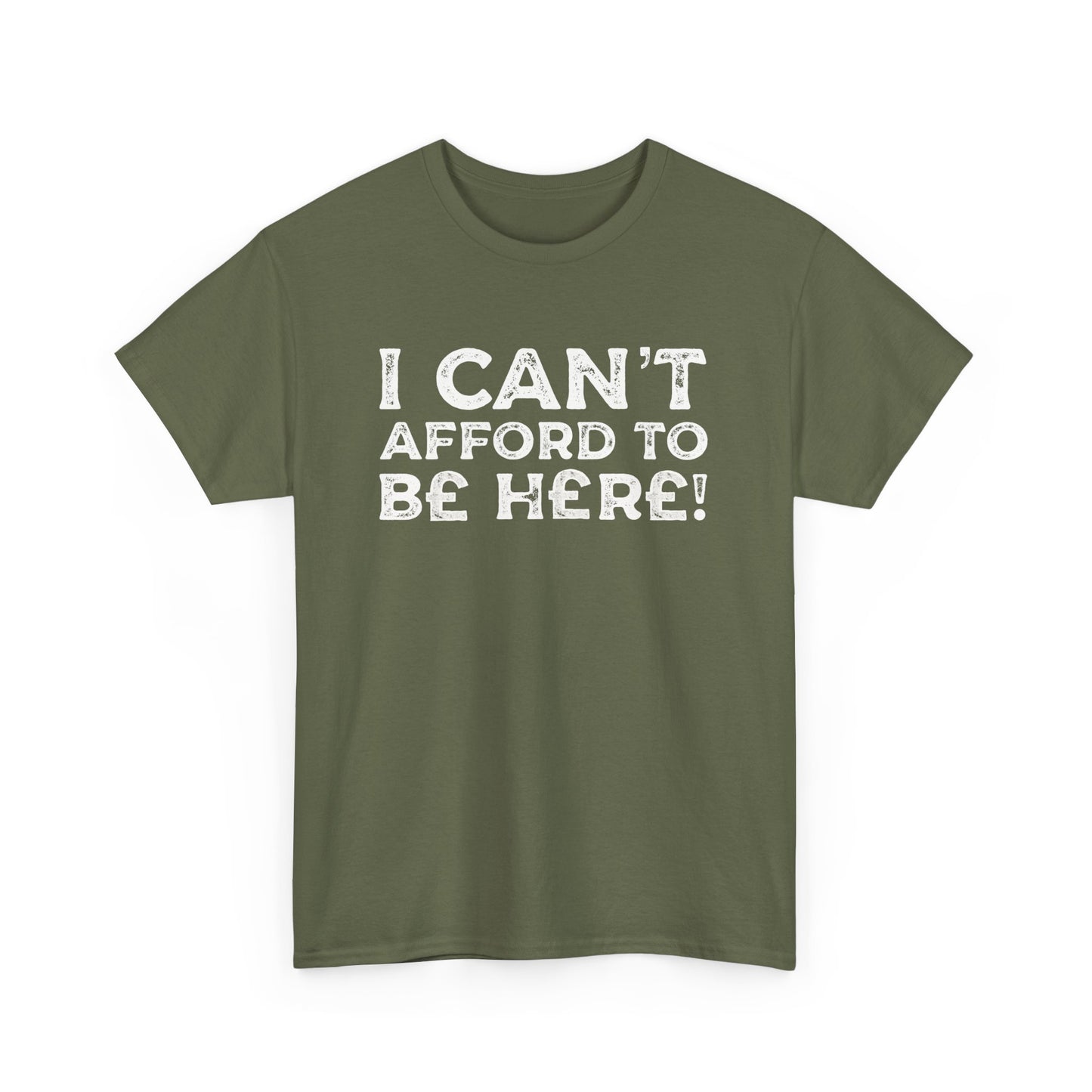 Money Issues Quote 'I Can't Afford to Be Here!' Statement T-Shirt