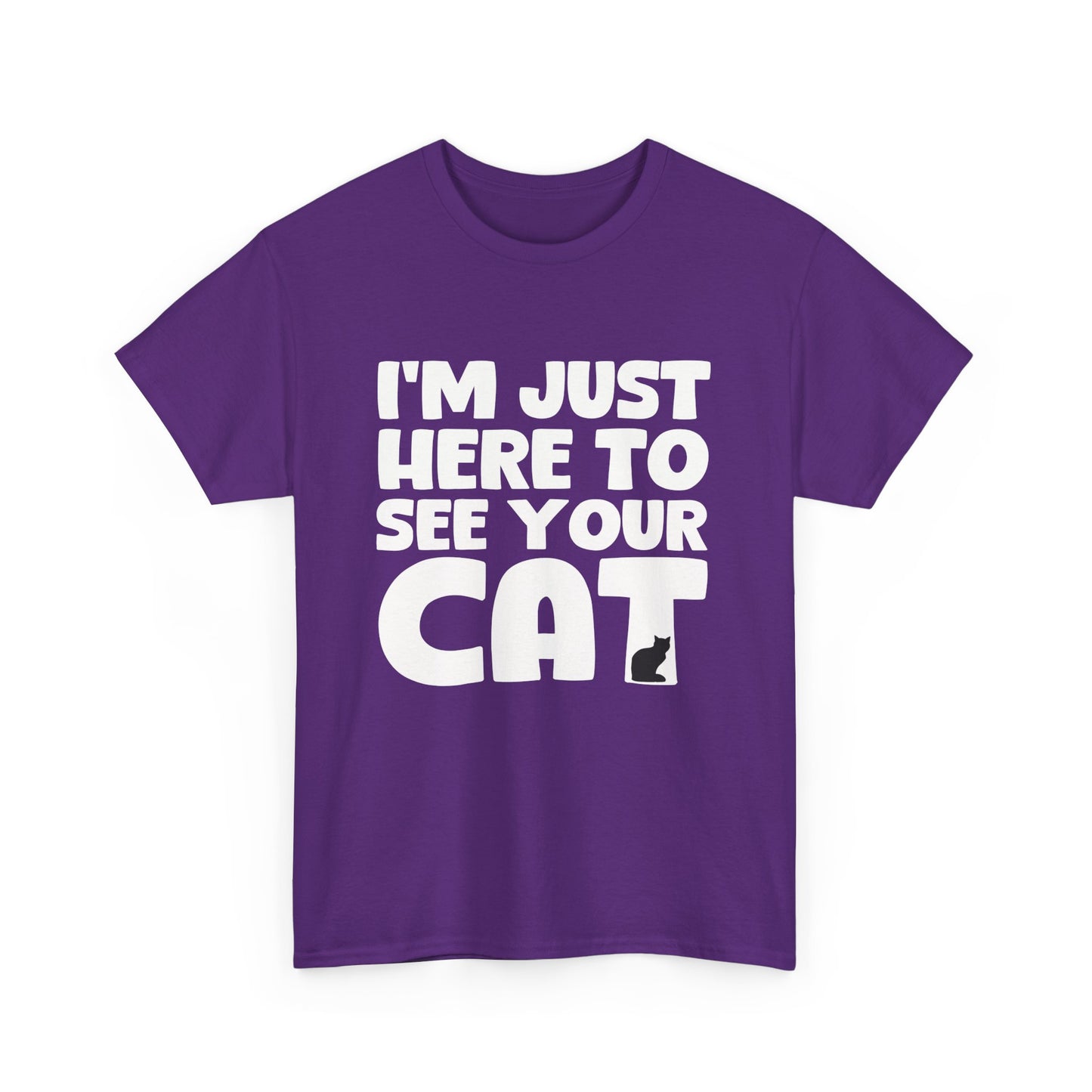 Funny Cat Lover Unisex Heavy Cotton T-Shirt 'I'm Just Here to See Your Cat'