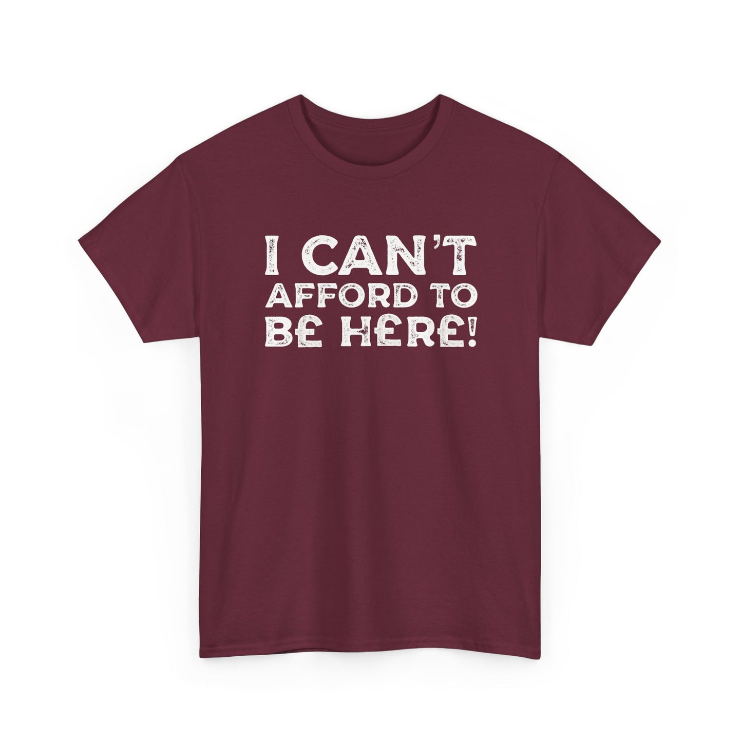 Money Issues Quote 'I Can't Afford to Be Here!' Statement T-Shirt