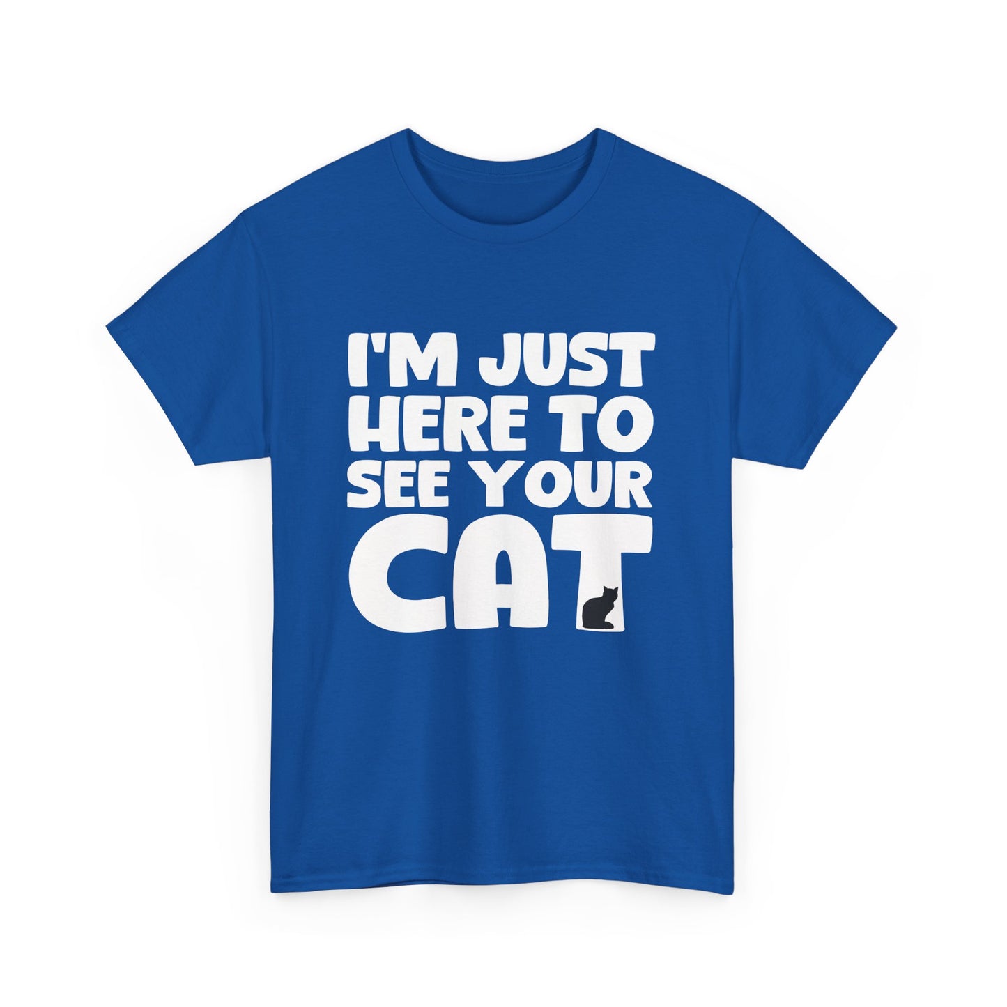 Funny Cat Lover Unisex Heavy Cotton T-Shirt 'I'm Just Here to See Your Cat'
