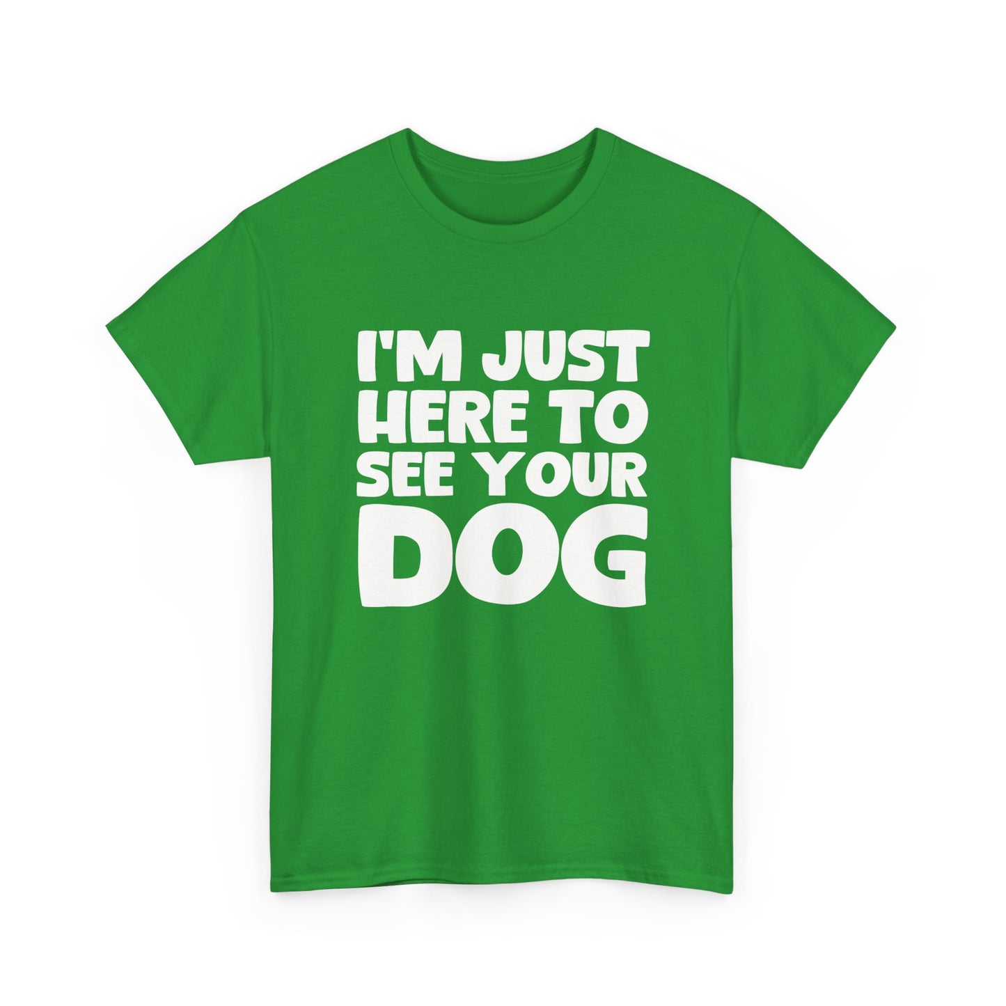 Funny Dog Lovers T-Shirt "I'm Just Here To See Your Dog" Cute Pet Lover Gift