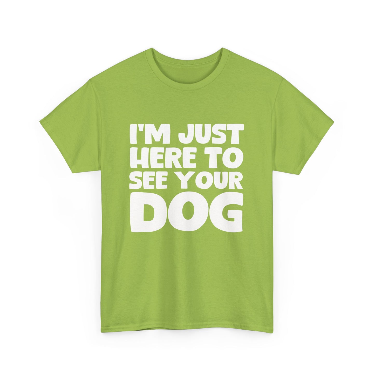 Funny Dog Lovers T-Shirt "I'm Just Here To See Your Dog" Cute Pet Lover Gift