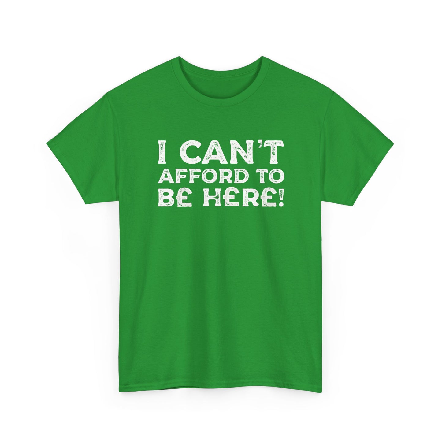 Money Issues Quote 'I Can't Afford to Be Here!' Statement T-Shirt